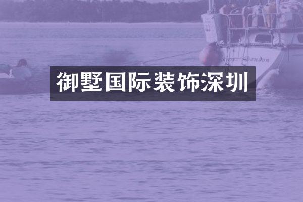 御墅国际装饰深圳