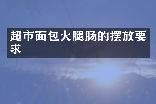 超市面包火腿肠的摆放要求