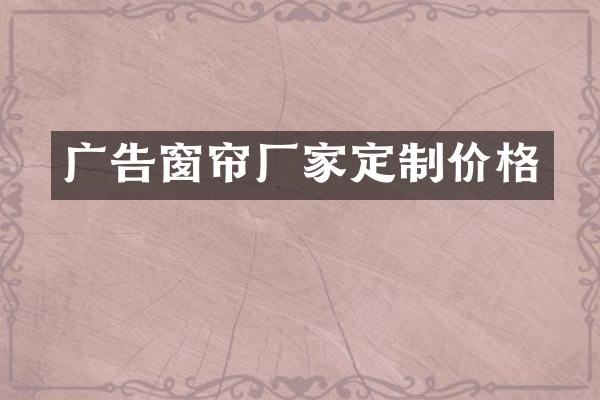 广告窗帘厂家定制价格