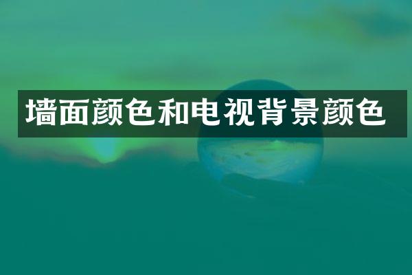 墙面颜色和电视背景颜色