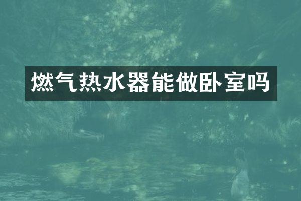 燃气热水器能做卧室吗