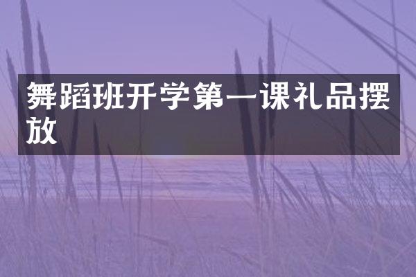 舞蹈班开学第一课礼品摆放