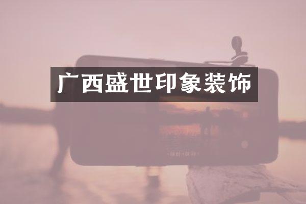 广西盛世印象装饰