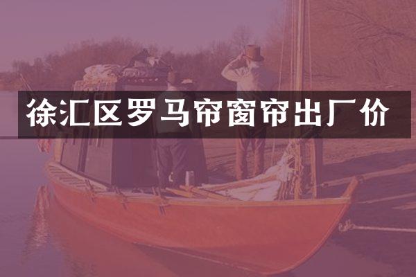 徐汇区罗马帘窗帘出厂价