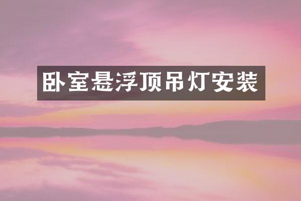 卧室悬浮顶吊灯安装