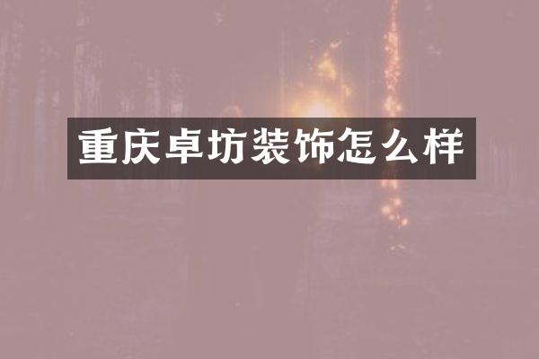 重庆卓坊装饰怎么样