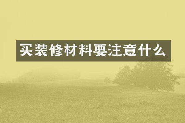买装修材料要注意什么