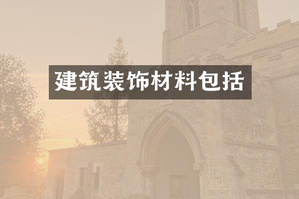 建筑装饰材料包括