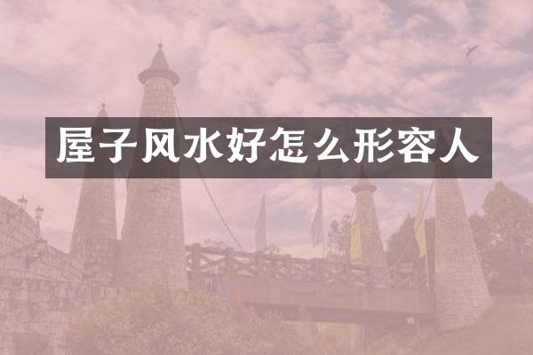 屋子风水好怎么形容人