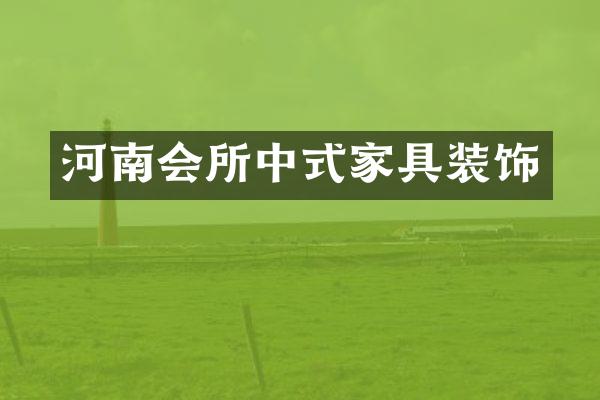 河南会所中式家具装饰