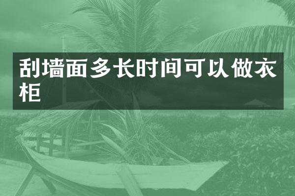 刮墙面多长时间可以做衣柜