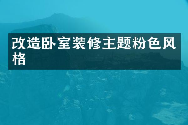 改造卧室装修主题粉色风格