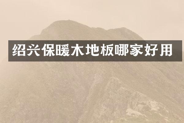 绍兴保暖木地板哪家好用
