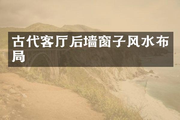 古代客厅后墙窗子风水布局