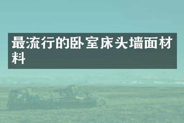 最流行的卧室床头墙面材料