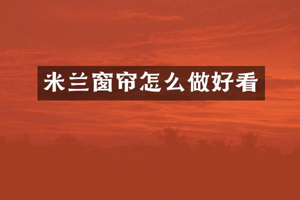米兰窗帘怎么做好看