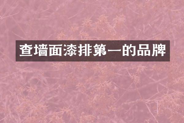 查墙面漆排第一的品牌