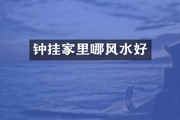 钟挂家里哪风水好