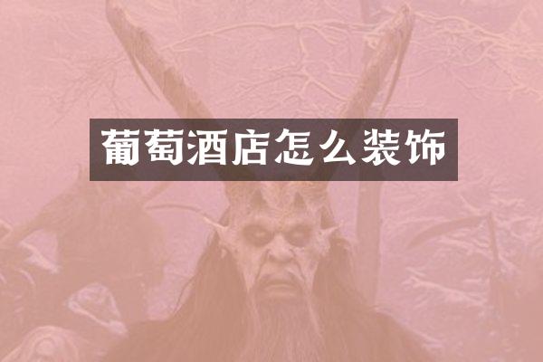葡萄酒店怎么装饰