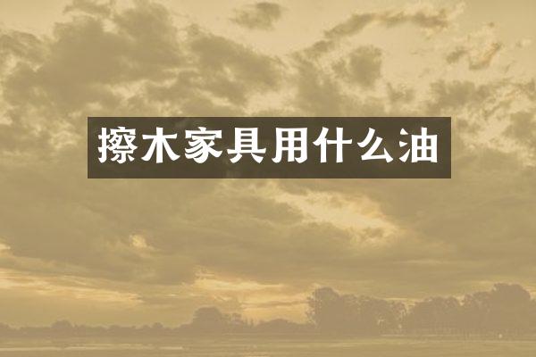 擦木家具用什么油