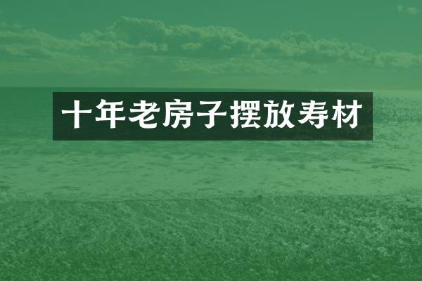 十年老房子摆放寿材