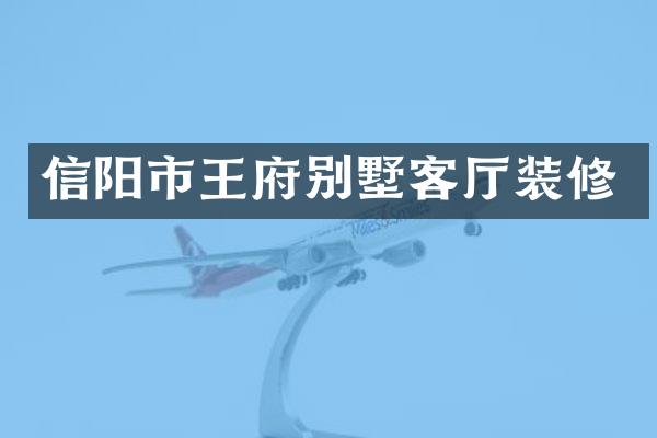 信阳市王府别墅客厅装修