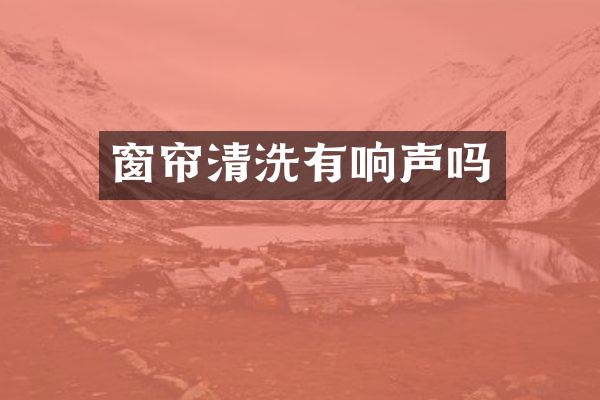 窗帘清洗有响声吗