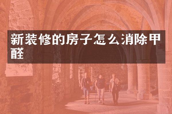 新装修的房子怎么消除甲醛