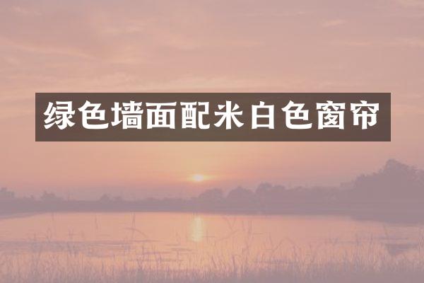 绿色墙面配米白色窗帘
