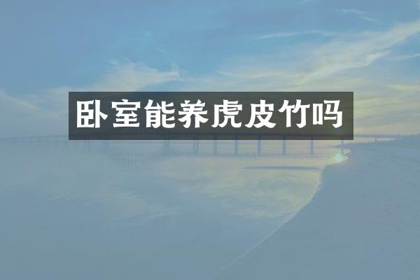 卧室能养虎皮竹吗