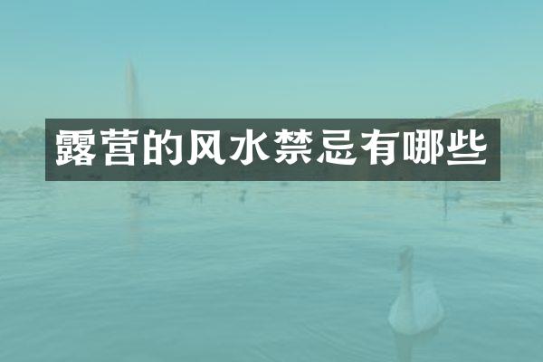 露营的风水禁忌有哪些