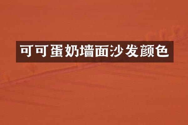 可可蛋奶墙面沙发颜色