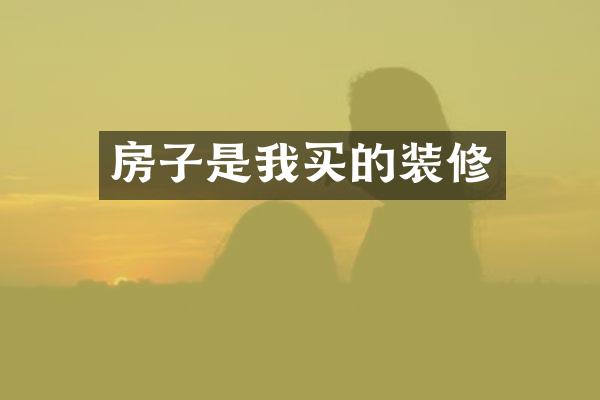 房子是我买的装修