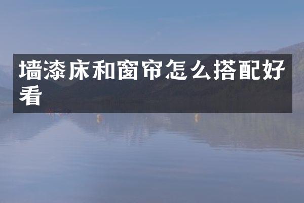 墙漆床和窗帘怎么搭配好看