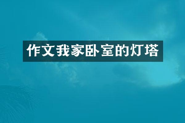 作文我家卧室的灯塔