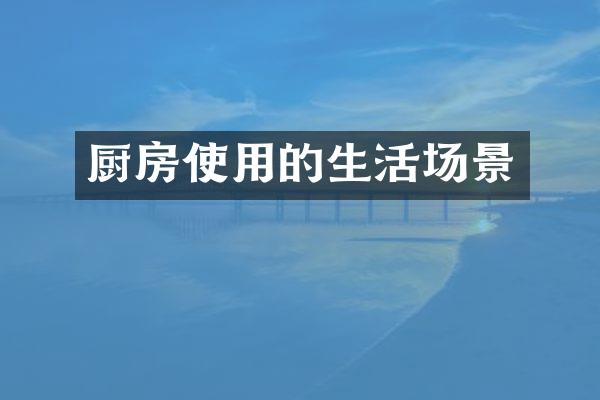 厨房使用的生活场景