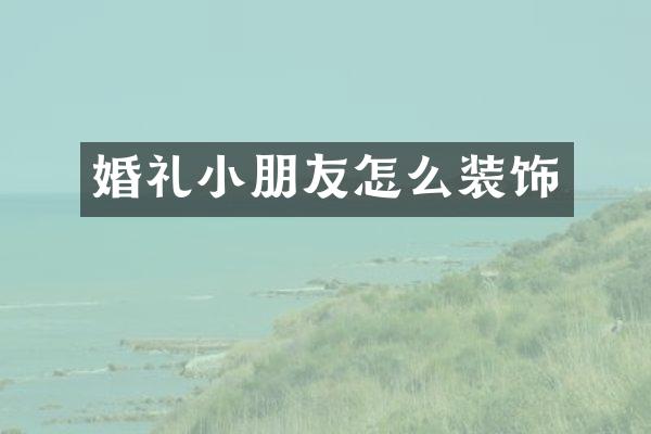 婚礼小朋友怎么装饰