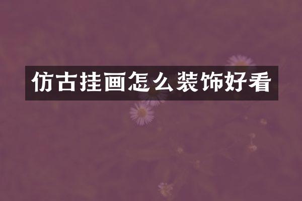 仿古挂画怎么装饰好看