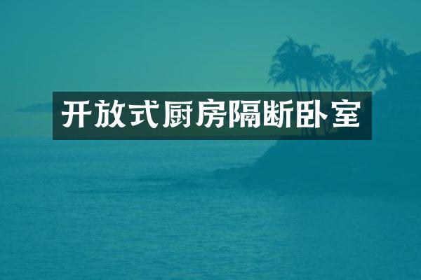 开放式厨房隔断卧室