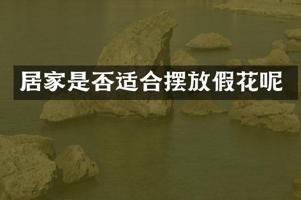 居家是否适合摆放假花呢