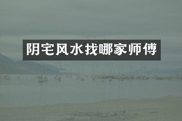 阴宅风水找哪家师傅