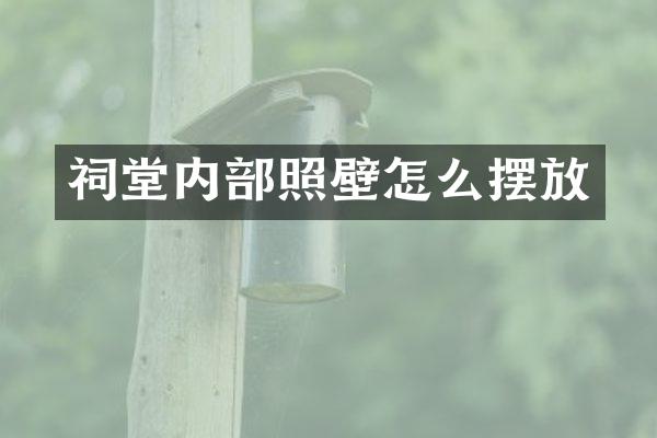 祠堂内部照壁怎么摆放
