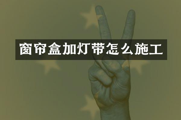 窗帘盒加灯带怎么施工