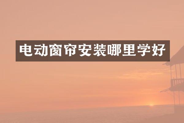 电动窗帘安装哪里学好