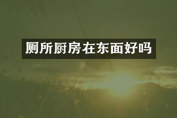 厕所厨房在东面好吗