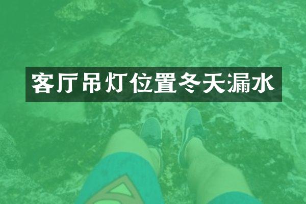 客厅吊灯位置冬天漏水