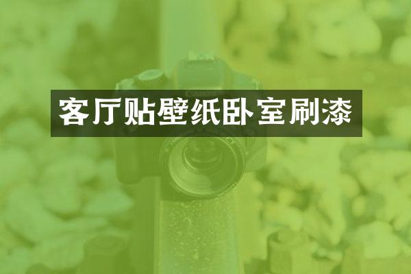 客厅贴壁纸卧室刷漆