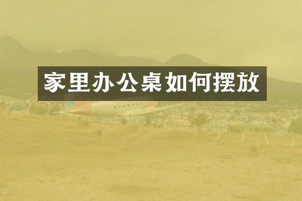 家里办公桌如何摆放