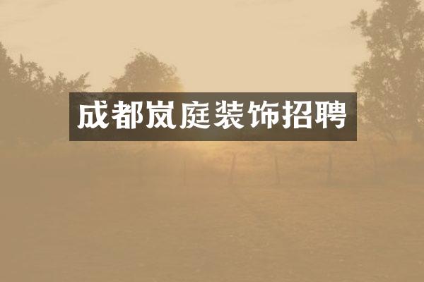 成都岚庭装饰招聘
