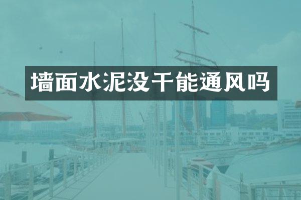 墙面水泥没干能通风吗